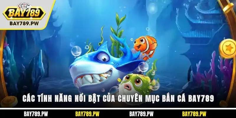 Các tính năng nổi bật của chuyên mục bắn cá Bay789
