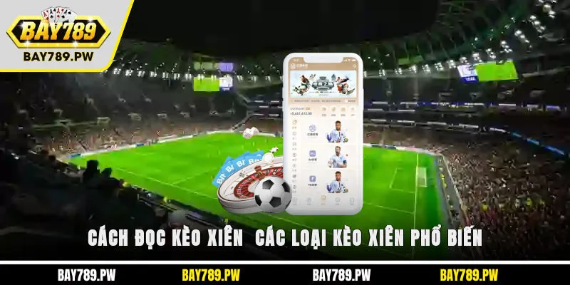 Cách đọc kèo xiên - Các loại kèo xiên phổ biến