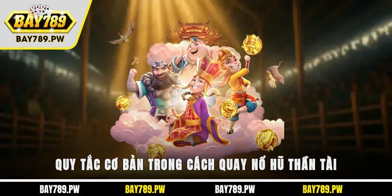 Quy tắc cơ bản trong cách quay nổ hũ Thần Tài